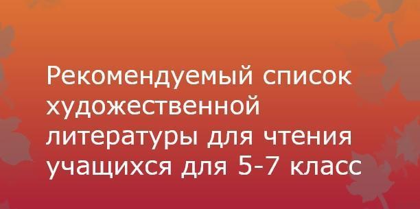 Рекомендуемый список художественной литературы для чтения учащихся для 5-7 класс